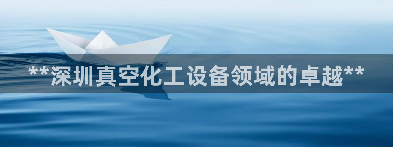 门徒娱乐黑钱：**深圳真空化工设备领域的卓越**